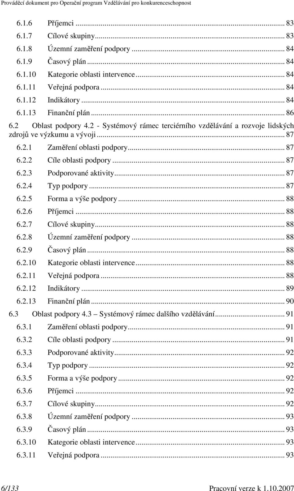 .. 87 6.2.3 Podporované aktivity... 87 6.2.4 Typ podpory... 87 6.2.5 Forma a výše podpory... 88 6.2.6 Příjemci... 88 6.2.7 Cílové skupiny... 88 6.2.8 Územní zaměření podpory... 88 6.2.9 Časový plán.