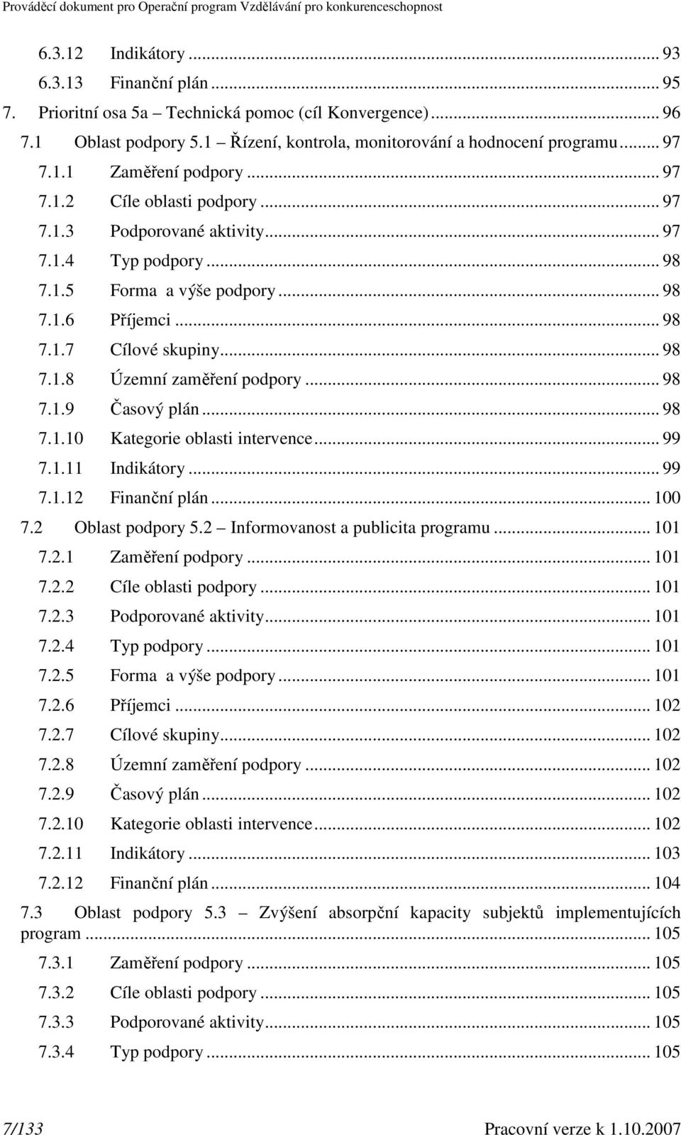 .. 98 7.1.9 Časový plán... 98 7.1.1 Kategorie oblasti intervence... 99 7.1.11 Indikátory... 99 7.1.12 Finanční plán... 1 7.2 Oblast podpory 5.2 Informovanost a publicita programu... 11 7.2.1 Zaměření podpory.