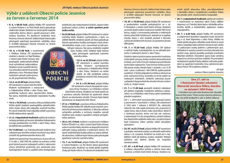 Událost byla řešena jako přestupek spáchaný porušením vyhlášky obce č. 6/2008 zakazující hlučné činnosti ve dnech pracovního klidu. y 10. 6. v 01.00 hod.