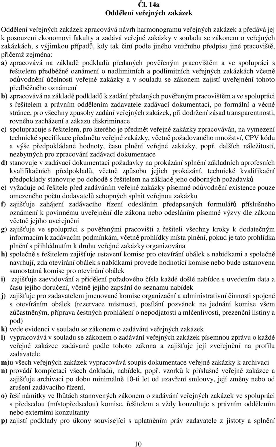 spolupráci s řešitelem předběžné oznámení o nadlimitních a podlimitních veřejných zakázkách včetně odůvodnění účelnosti veřejné zakázky a v souladu se zákonem zajistí uveřejnění tohoto předběžného