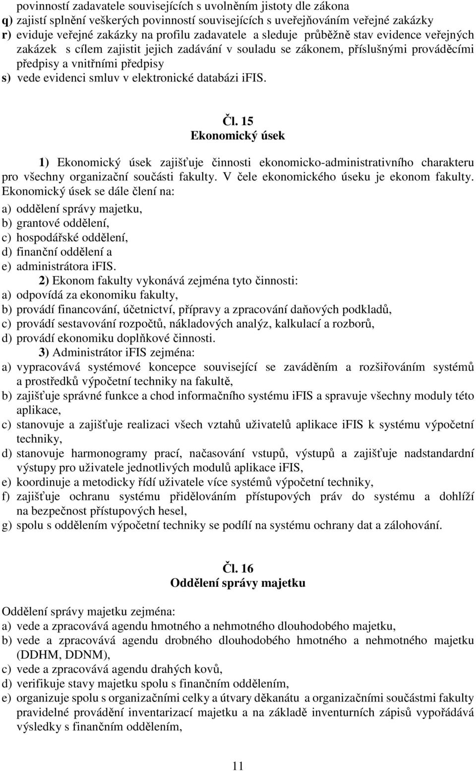 elektronické databázi ifis. Čl. 15 Ekonomický úsek 1) Ekonomický úsek zajišťuje činnosti ekonomicko-administrativního charakteru pro všechny organizační součásti fakulty.