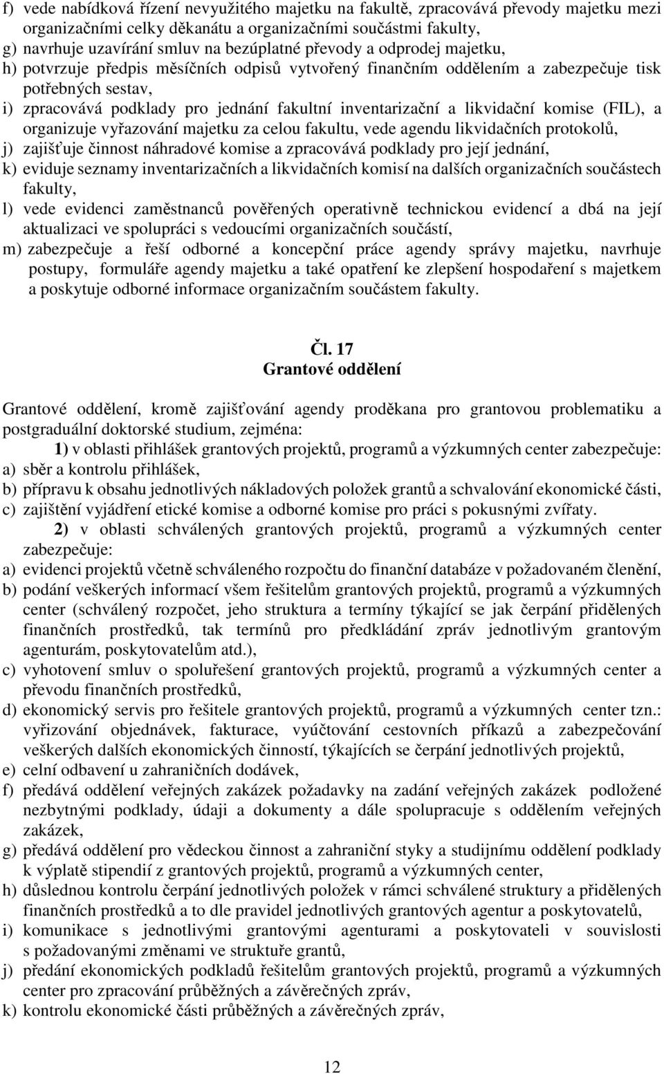 likvidační komise (FIL), a organizuje vyřazování majetku za celou fakultu, vede agendu likvidačních protokolů, j) zajišťuje činnost náhradové komise a zpracovává podklady pro její jednání, k) eviduje