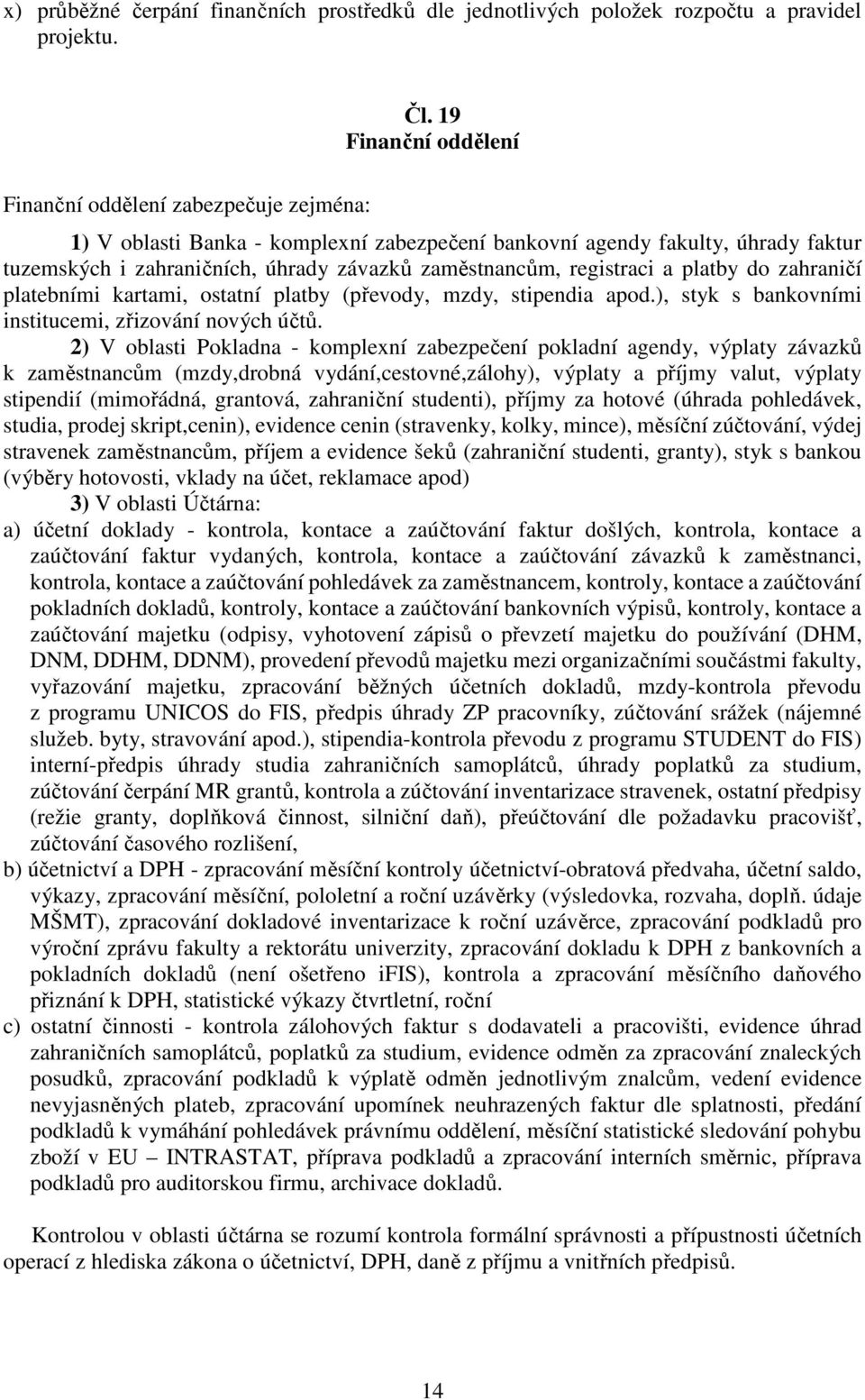 registraci a platby do zahraničí platebními kartami, ostatní platby (převody, mzdy, stipendia apod.), styk s bankovními institucemi, zřizování nových účtů.