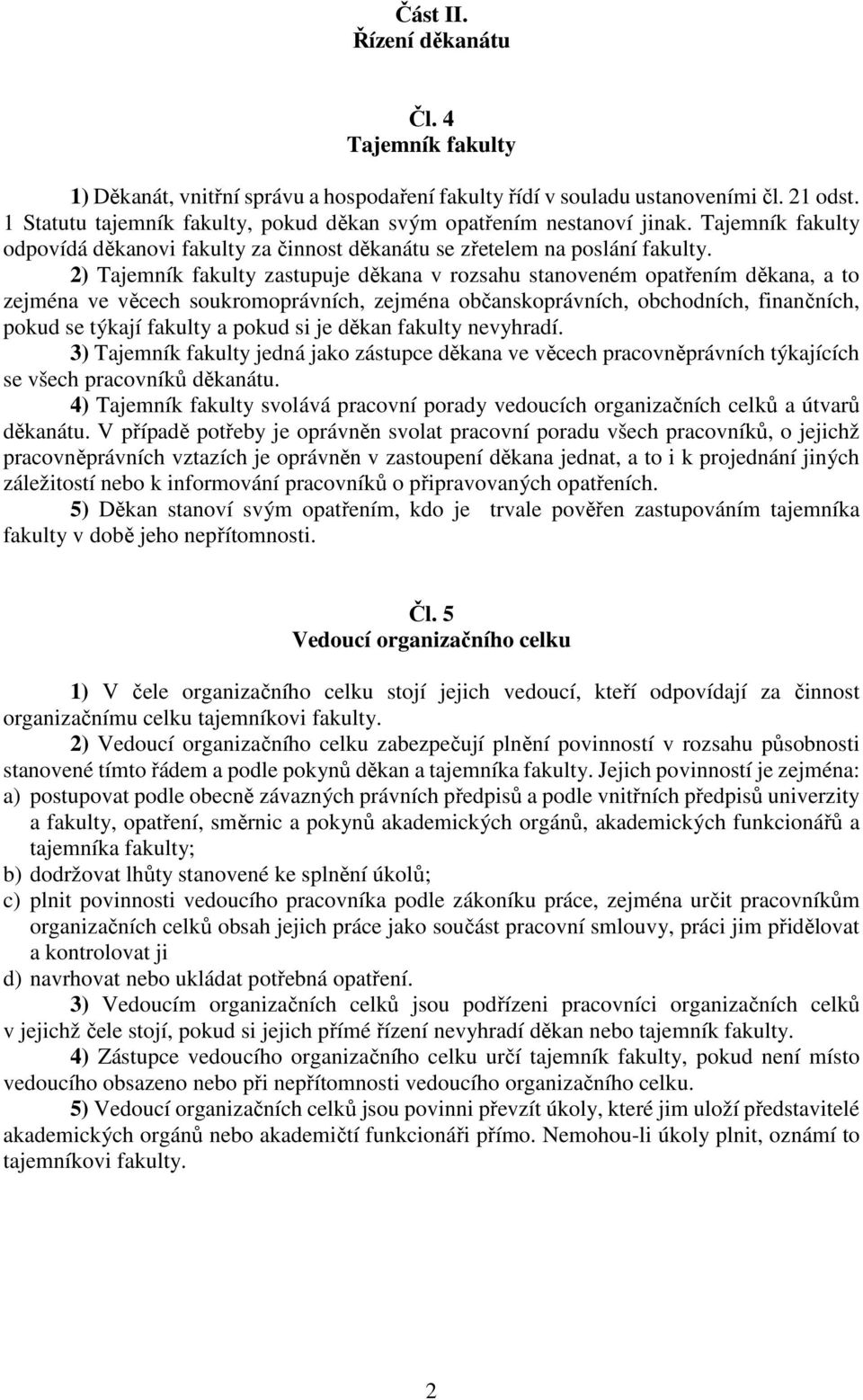 2) Tajemník fakulty zastupuje děkana v rozsahu stanoveném opatřením děkana, a to zejména ve věcech soukromoprávních, zejména občanskoprávních, obchodních, finančních, pokud se týkají fakulty a pokud