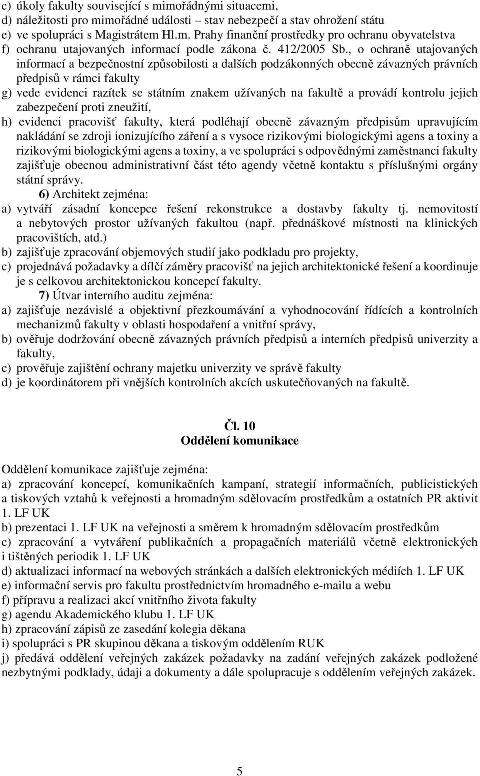 , o ochraně utajovaných informací a bezpečnostní způsobilosti a dalších podzákonných obecně závazných právních předpisů v rámci fakulty g) vede evidenci razítek se státním znakem užívaných na fakultě