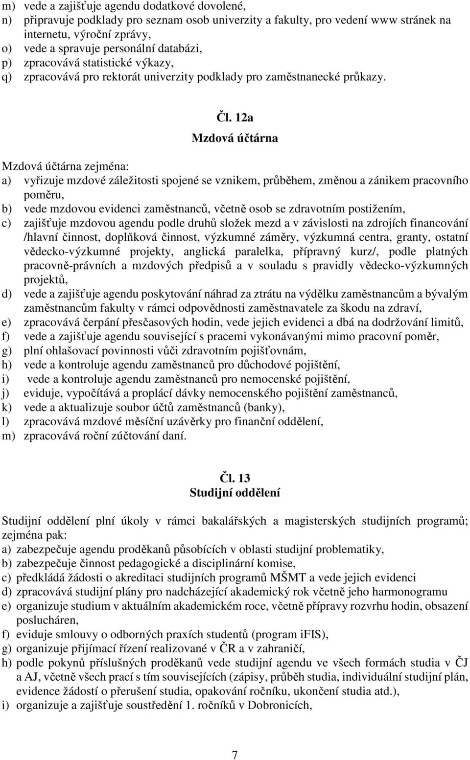 12a Mzdová účtárna Mzdová účtárna zejména: a) vyřizuje mzdové záležitosti spojené se vznikem, průběhem, změnou a zánikem pracovního poměru, b) vede mzdovou evidenci zaměstnanců, včetně osob se