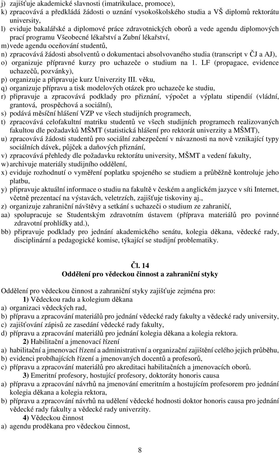 studia (transcript v ČJ a AJ), o) organizuje přípravné kurzy pro uchazeče o studium na 1. LF (propagace, evidence uchazečů, pozvánky), p) organizuje a připravuje kurz Univerzity III.