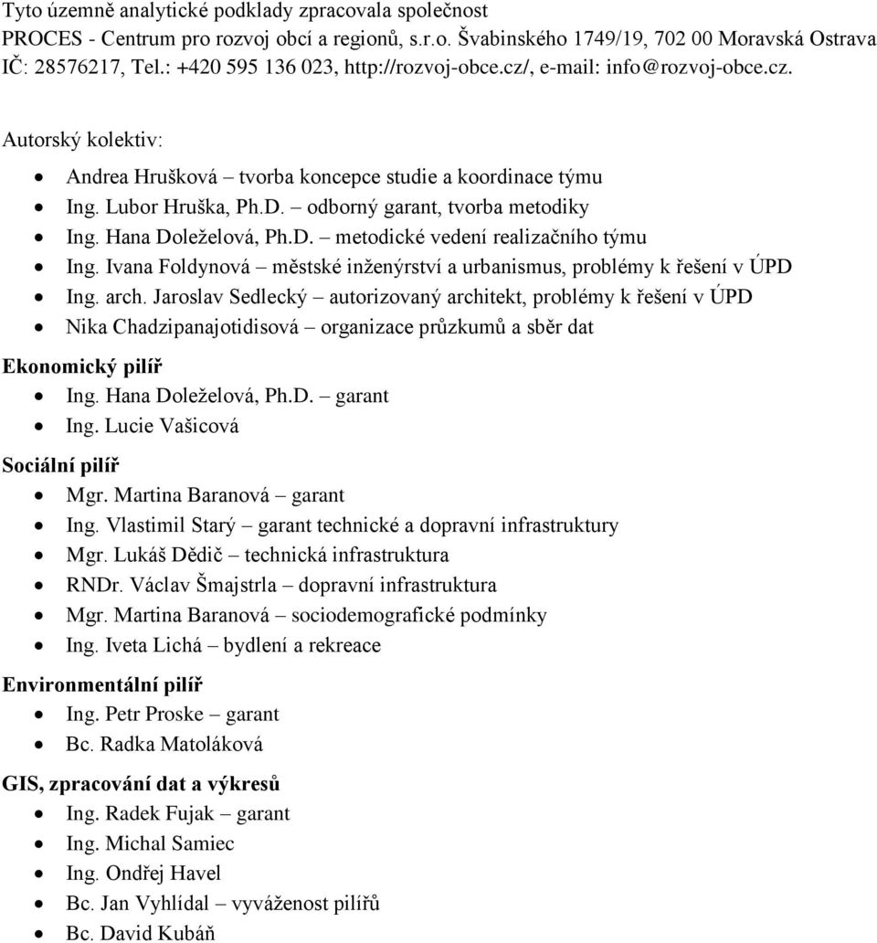 odborný garant, tvorba metodiky Ing. Hana Doleželová, Ph.D. metodické vedení realizačního týmu Ing. Ivana Foldynová městské inženýrství a urbanismus, problémy k řešení v ÚPD Ing. arch.