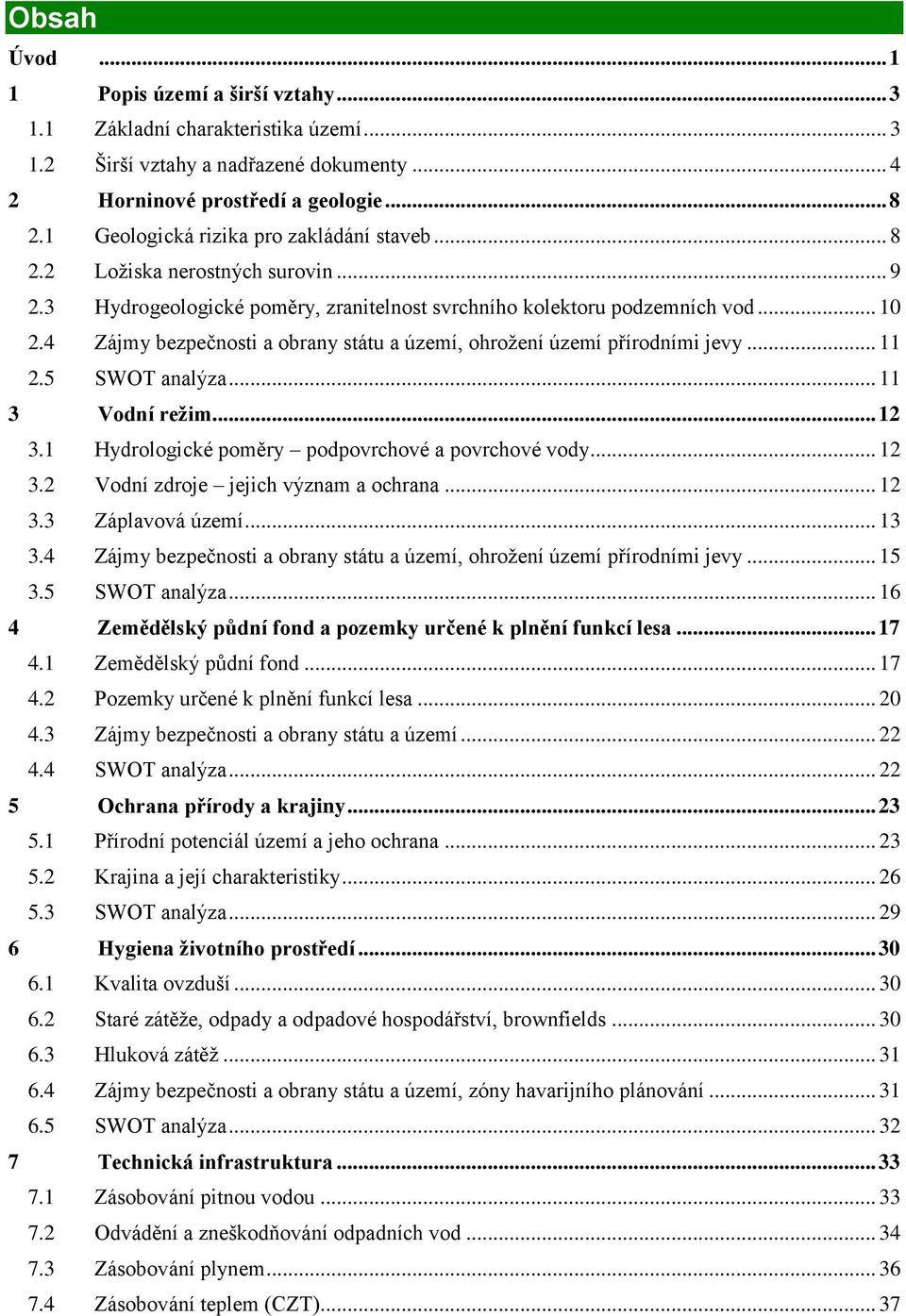 4 Zájmy bezpečnosti a obrany státu a území, ohrožení území přírodními jevy... 11 2.5 SWOT analýza... 11 3 Vodní režim... 12 3.1 Hydrologické poměry podpovrchové a povrchové vody... 12 3.2 Vodní zdroje jejich význam a ochrana.