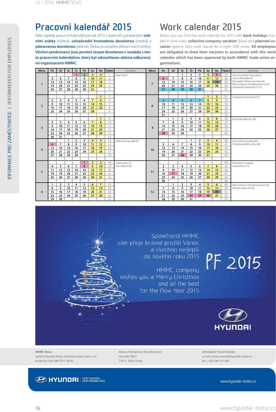 Všichni zaměstnanci jsou povinni čerpat dovolenou v souladu s tímto pracovním kalendářem, který byl odsouhlasen oběma odborovými organizacemi HMMC.