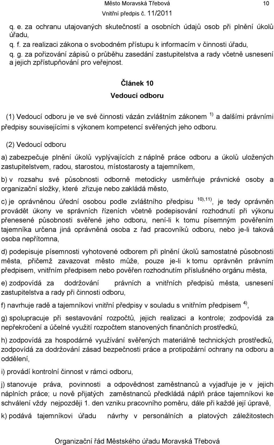 Článek 10 Vedoucí odboru (1) Vedoucí odboru je ve své činnosti vázán zvláštním zákonem 1) a dalšími právními předpisy souvisejícími s výkonem kompetencí svěřených jeho odboru.