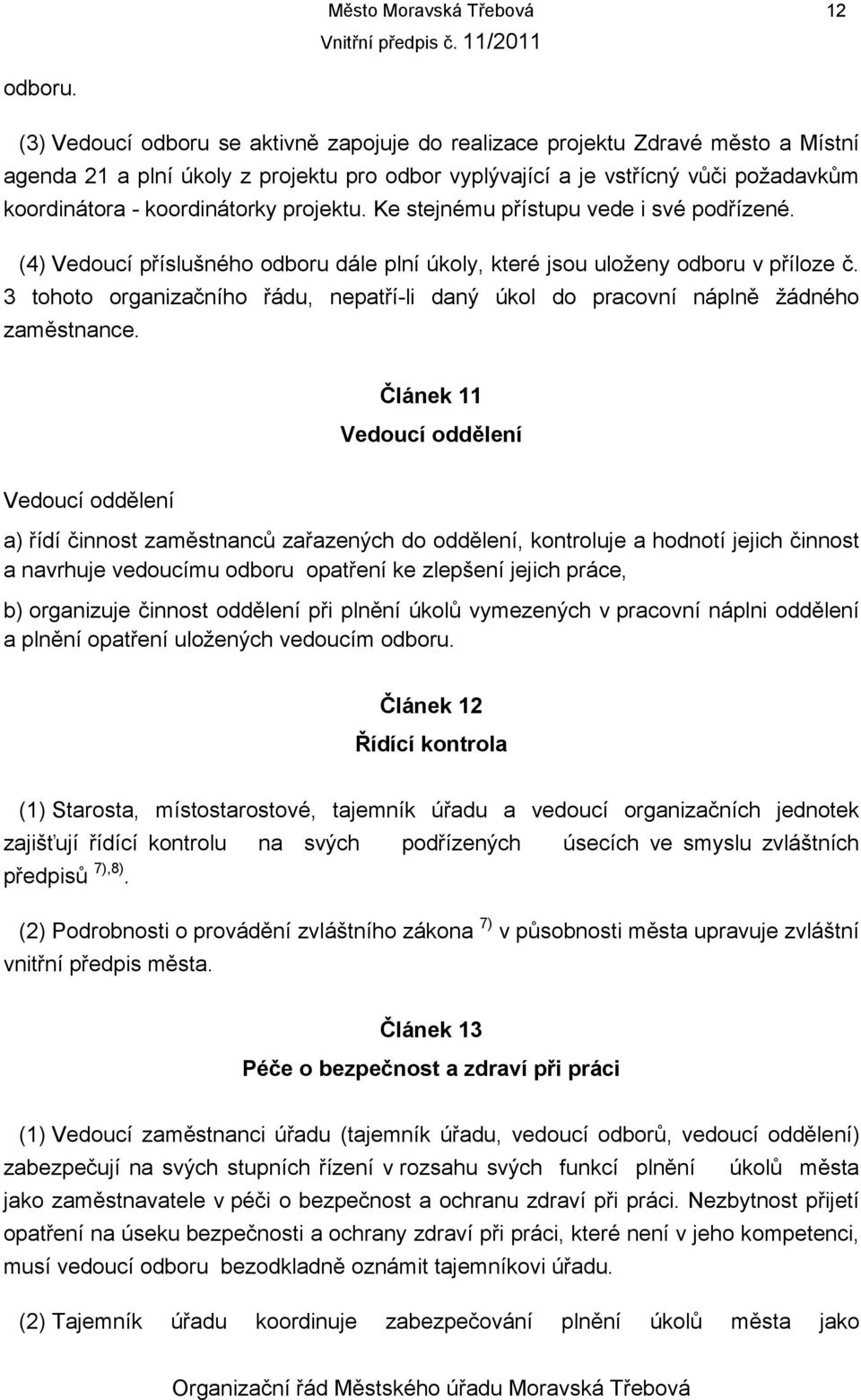 projektu. Ke stejnému přístupu vede i své podřízené. (4) Vedoucí příslušného odboru dále plní úkoly, které jsou uloženy odboru v příloze č.