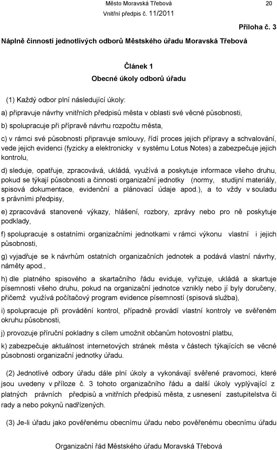 oblasti své věcné působnosti, b) spolupracuje při přípravě návrhu rozpočtu města, c) v rámci své působnosti připravuje smlouvy, řídí proces jejich přípravy a schvalování, vede jejich evidenci