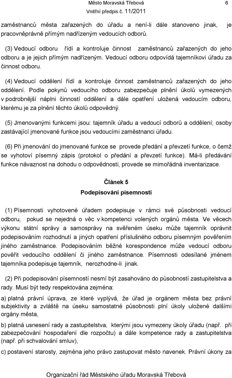 (4) Vedoucí oddělení řídí a kontroluje činnost zaměstnanců zařazených do jeho oddělení.