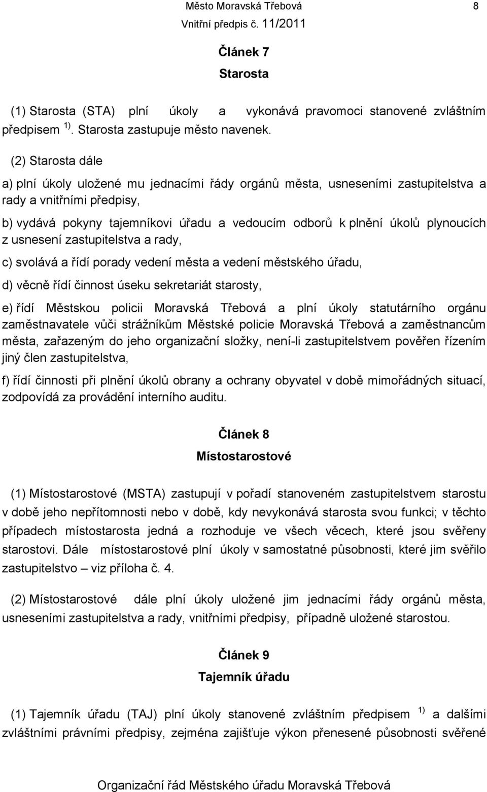 plynoucích z usnesení zastupitelstva a rady, c) svolává a řídí porady vedení města a vedení městského úřadu, d) věcně řídí činnost úseku sekretariát starosty, e) řídí Městskou policii Moravská