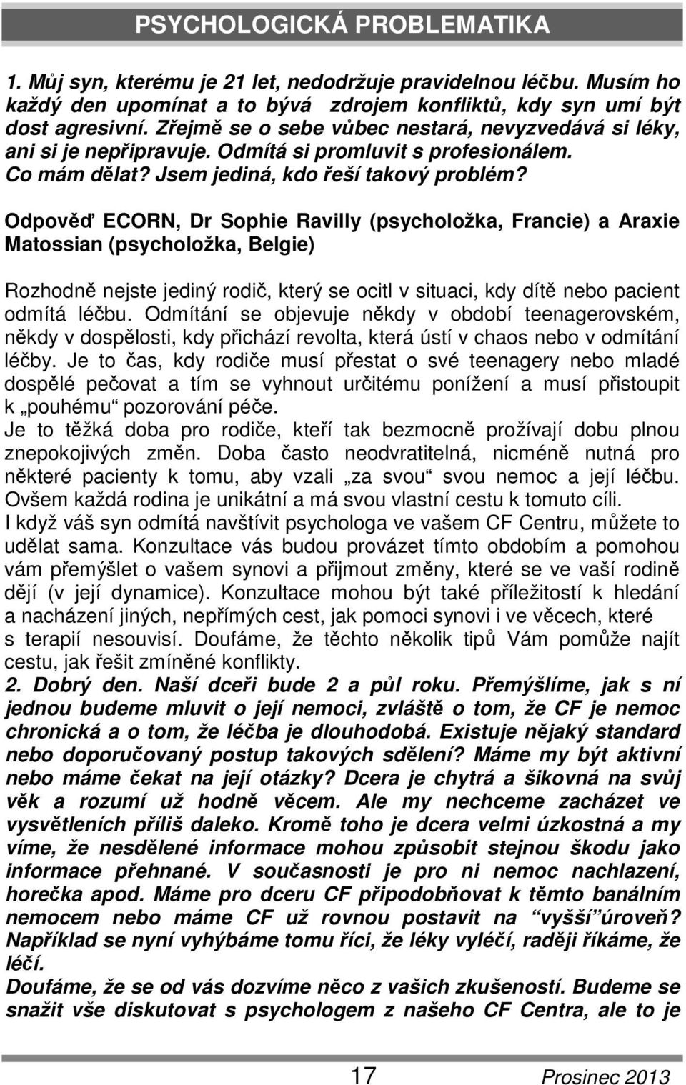 Odpověď ECORN, Dr Sophie Ravilly (psycholožka, Francie) a Araxie Matossian (psycholožka, Belgie) Rozhodně nejste jediný rodič, který se ocitl v situaci, kdy dítě nebo pacient odmítá léčbu.