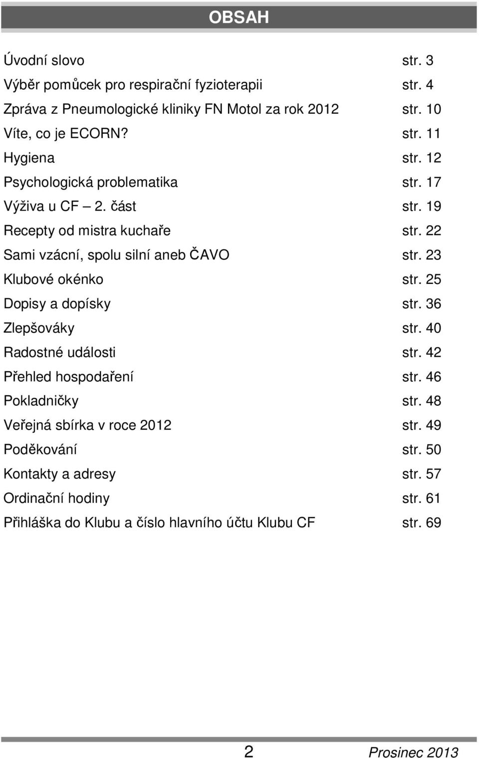 23 Klubové okénko str. 25 Dopisy a dopísky str. 36 Zlepšováky str. 40 Radostné události str. 42 Přehled hospodaření str. 46 Pokladničky str.