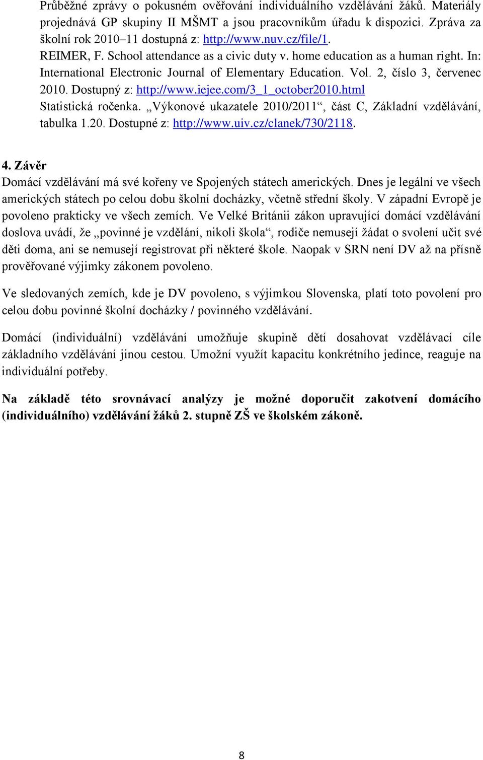 Dostupný z: http://www.iejee.com/3_1_october2010.html Statistická ročenka. Výkonové ukazatele 2010/2011, část C, Základní vzdělávání, tabulka 1.20. Dostupné z: http://www.uiv.cz/clanek/730/2118. 4.