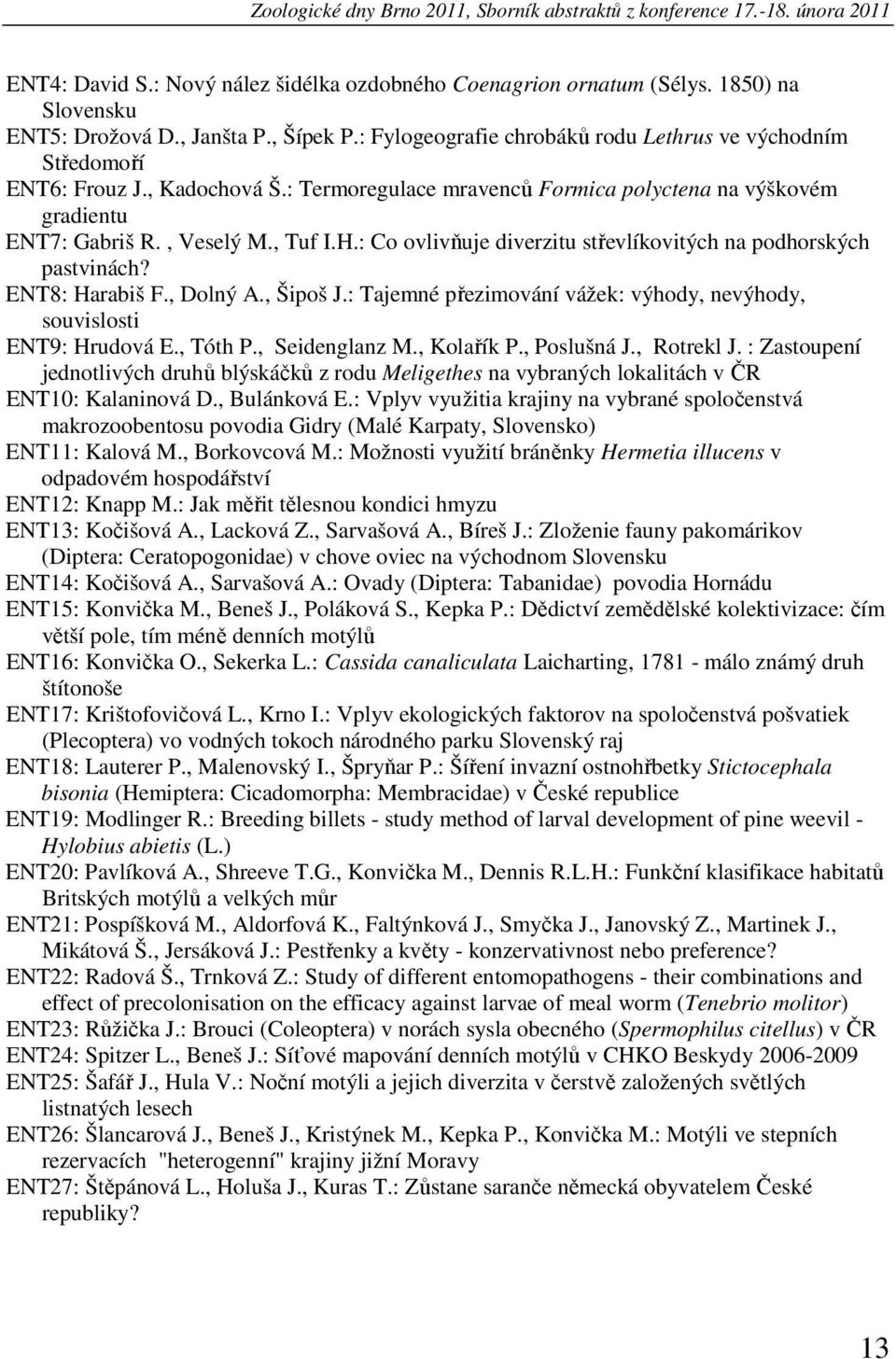 H.: Co ovlivňuje diverzitu střevlíkovitých na podhorských pastvinách? ENT8: Harabiš F., Dolný A., Šipoš J.: Tajemné přezimování vážek: výhody, nevýhody, souvislosti ENT9: Hrudová E., Tóth P.