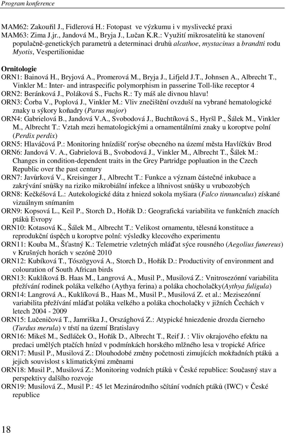 , Promerová M., Bryja J., Lifjeld J.T., Johnsen A., Albrecht T., Vinkler M.: Inter- and intraspecific polymorphism in passerine Toll-like receptor 4 ORN2: Beránková J., Poláková S., Fuchs R.