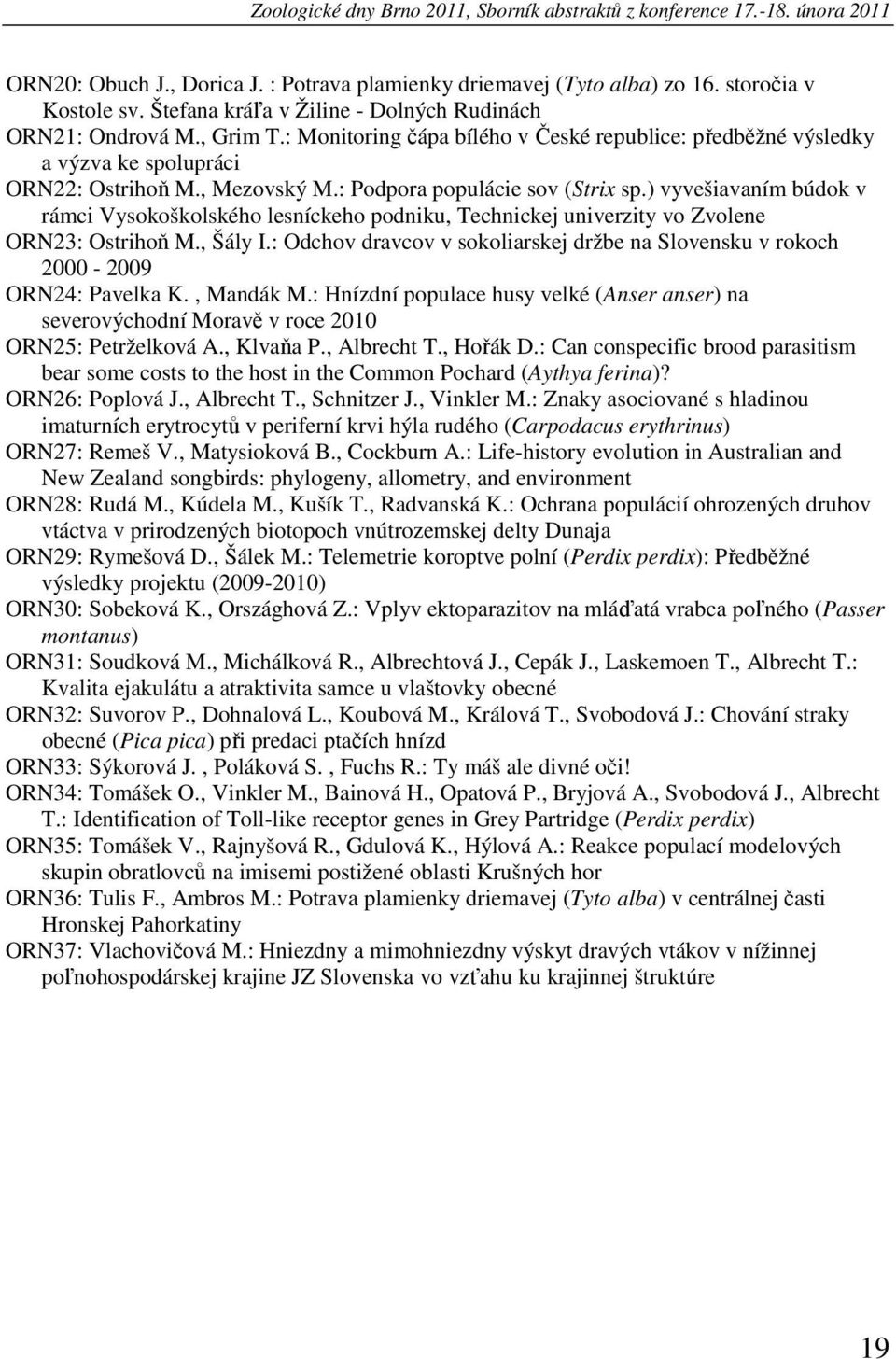 : Podpora populácie sov (Strix sp.) vyvešiavaním búdok v rámci Vysokoškolského lesníckeho podniku, Technickej univerzity vo Zvolene ORN23: Ostrihoň M., Šály I.