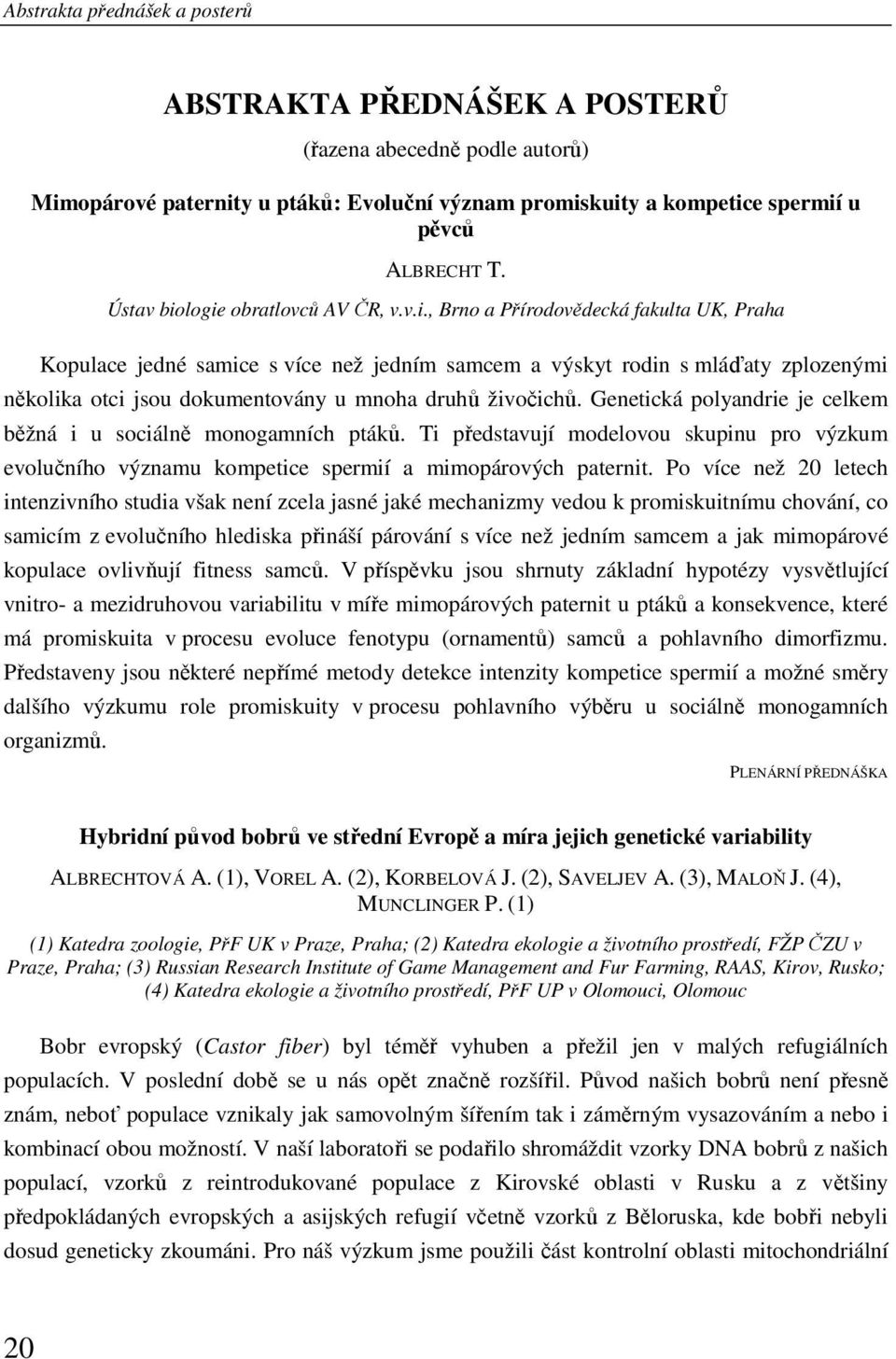 Genetická polyandrie je celkem běžná i u sociálně monogamních ptáků. Ti představují modelovou skupinu pro výzkum evolučního významu kompetice spermií a mimopárových paternit.