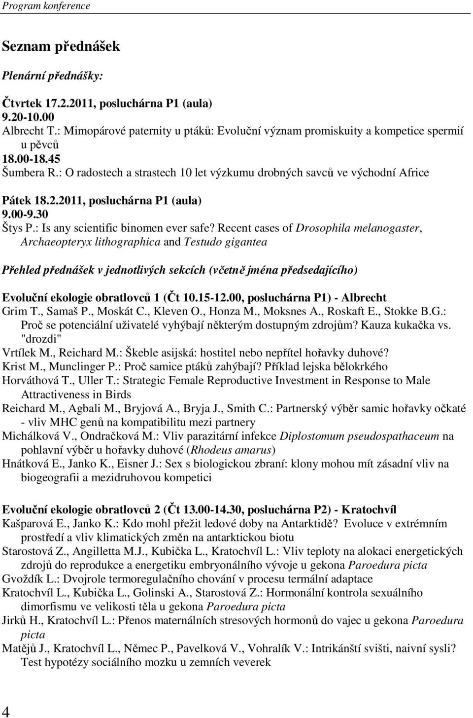 2011, posluchárna P1 (aula) 9.00-9.30 Štys P.: Is any scientific binomen ever safe?