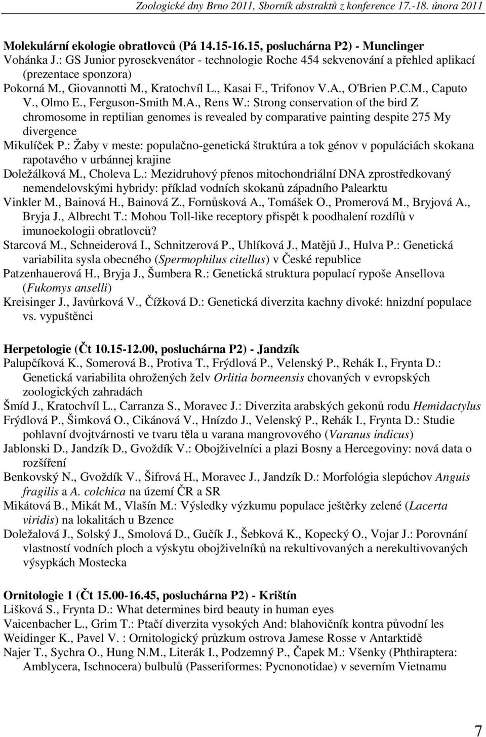 , Olmo E., Ferguson-Smith M.A., Rens W.: Strong conservation of the bird Z chromosome in reptilian genomes is revealed by comparative painting despite 275 My divergence Mikulíček P.