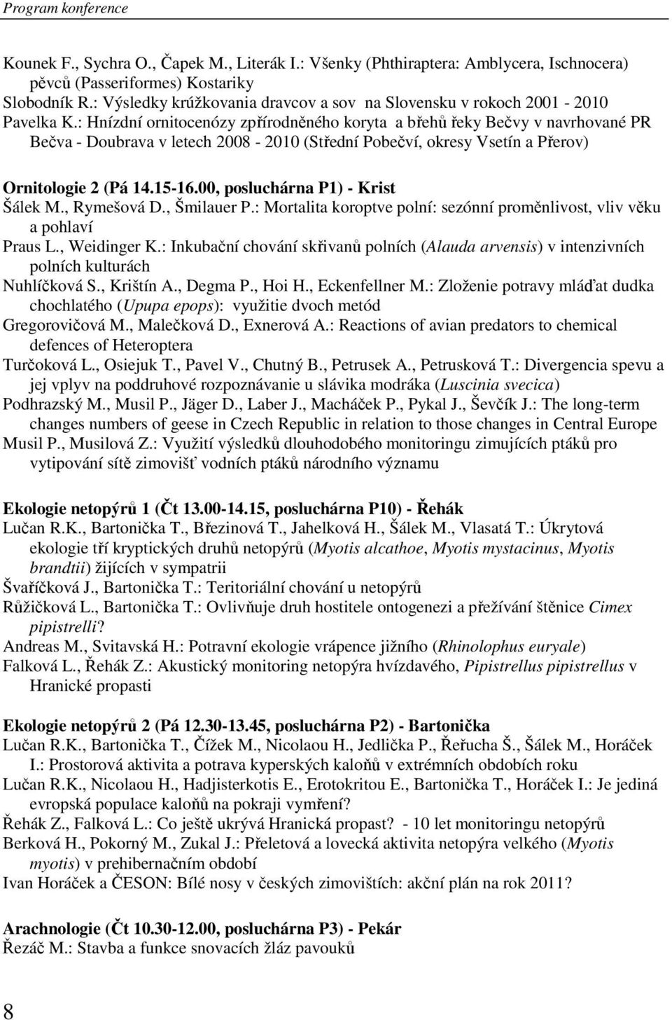 : Hnízdní ornitocenózy zpřírodněného koryta a břehů řeky Bečvy v navrhované PR Bečva - Doubrava v letech 2008-2010 (Střední Pobečví, okresy Vsetín a Přerov) Ornitologie 2 (Pá 14.15-16.