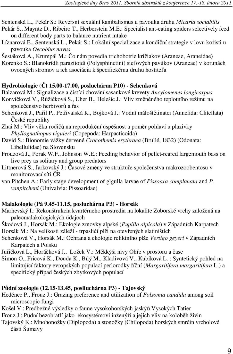 : Lokální specializace a kondiční strategie v lovu kořisti u pavouka Oecobius navus Šestáková A., Krumpál M.: Čo nám povedia trichobotrie križiakov (Araneae, Araneidae) Korenko S.