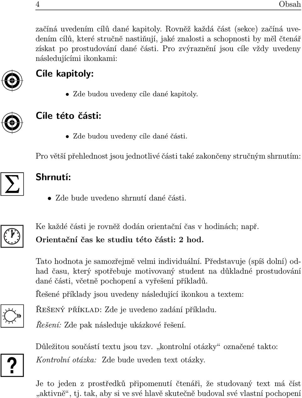 Pro větší přehlednost jsou jednotlivé části také zakončeny stručným shrnutím: Shrnutí: Zde bude uvedeno shrnutí dané části. Ke každé části je rovněž dodán orientační čas v hodinách; např.