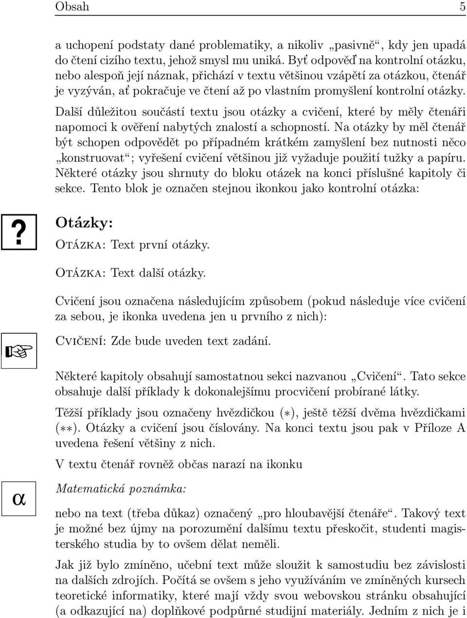 Další důležitou součástí textu jsou otázky a cvičení, které by měly čtenáři napomoci k ověření nabytých znalostí a schopností.