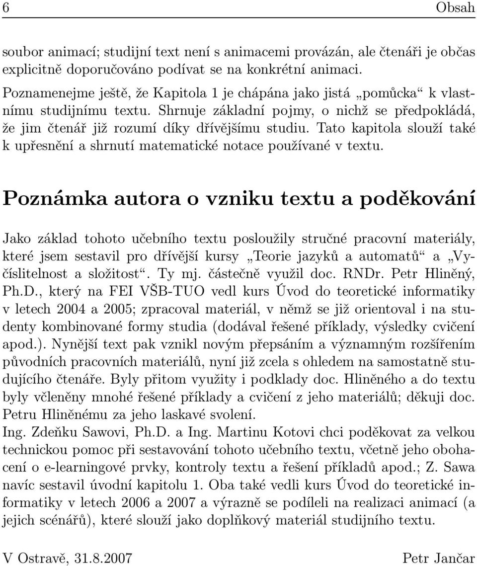 Tato kapitola slouží také k upřesnění a shrnutí matematické notace používané v textu.