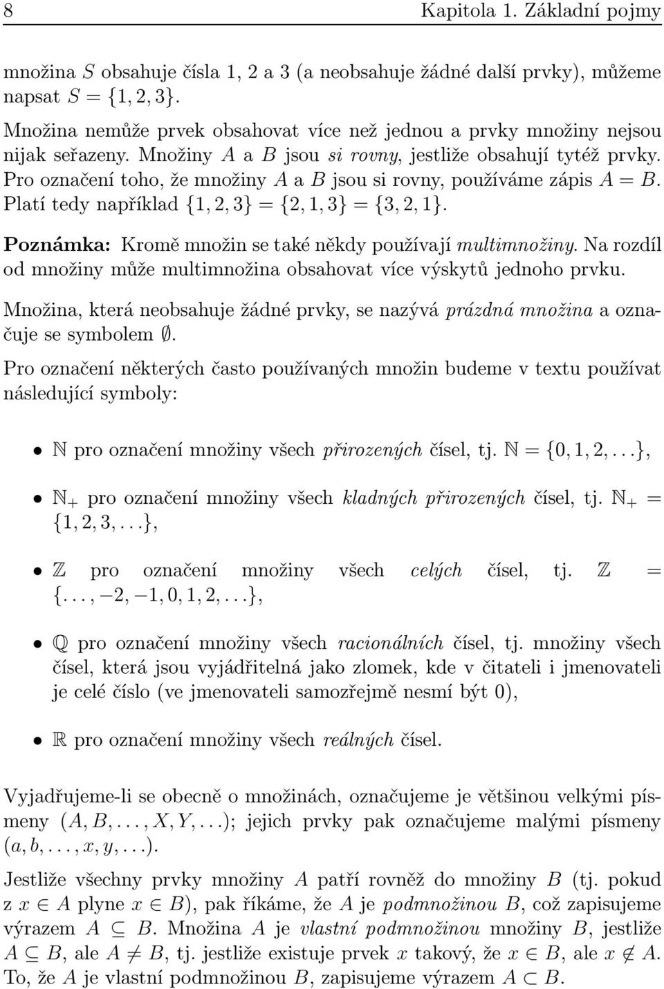 Poznámka: Kromě množin se také někdy používají multimnožiny. Na rozdíl od množiny může multimnožina obsahovat více výskytů jednoho prvku.