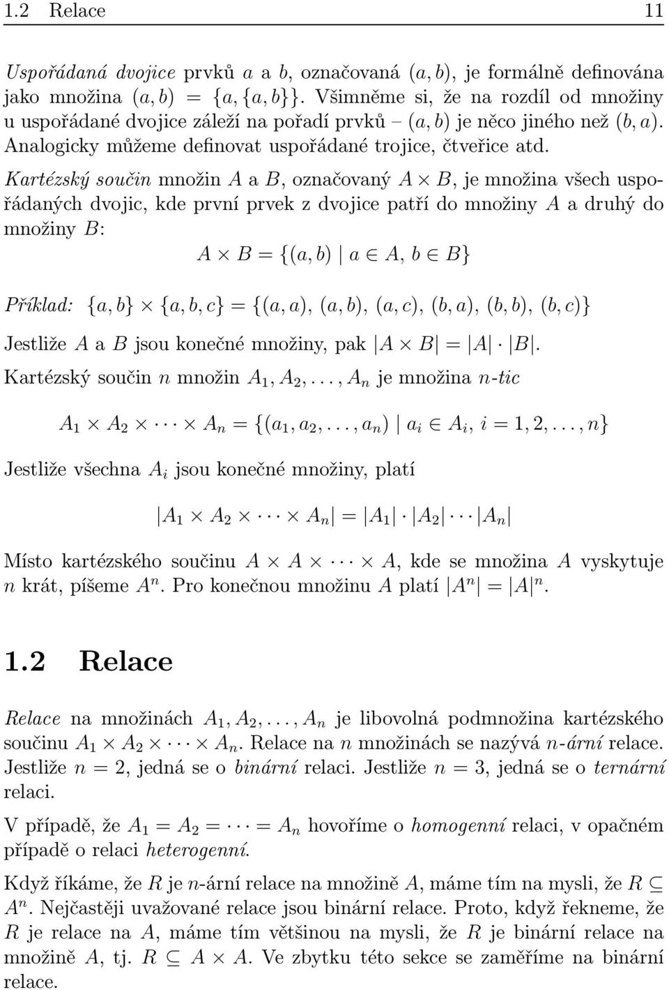 Kartézskýsoučinmnožin AaB,označovaný A B,jemnožinavšechuspořádanýchdvojic,kdeprvníprvekzdvojicepatřídomnožiny Aadruhýdo množiny B: A B= {(a, b) a A, b B} Příklad: {a, b} {a, b, c}={(a, a),(a, b),(a,