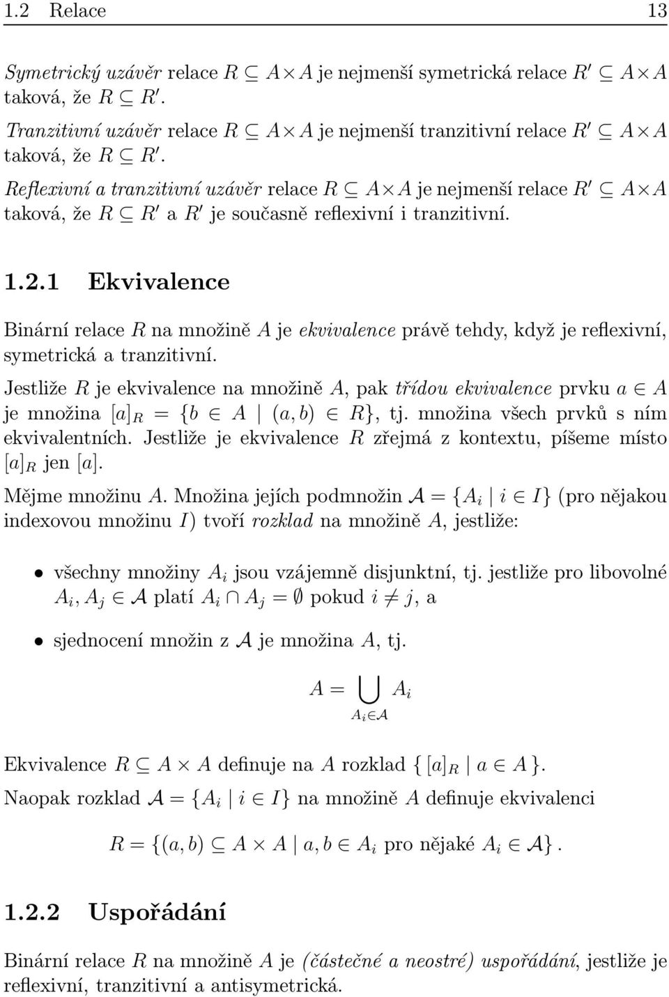 1 Ekvivalence Binární relace R na množině A je ekvivalence právě tehdy, když je reflexivní, symetrická a tranzitivní.