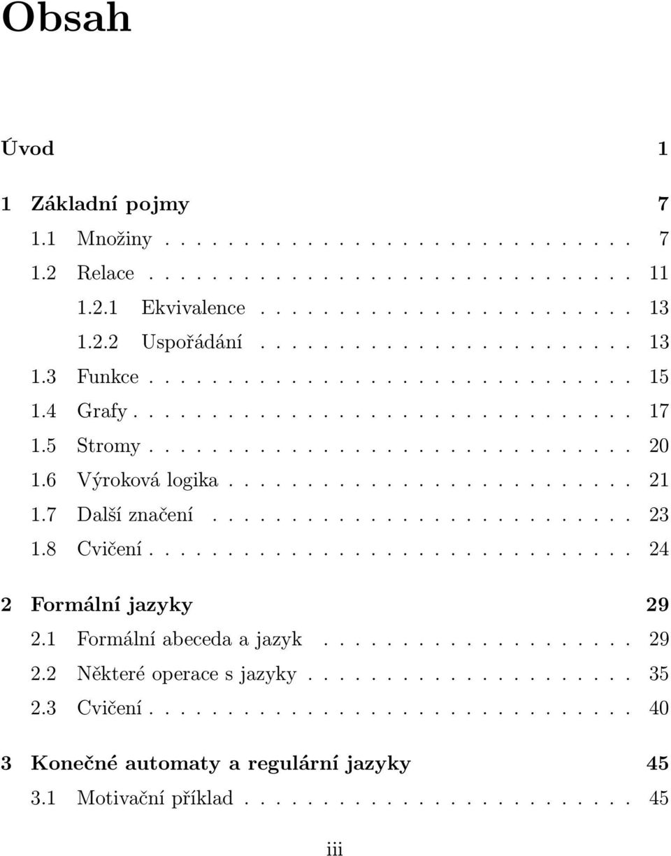 8 Cvičení............. 24 2 Formální jazyky 29 2.1 Formálníabecedaajazyk............. 29 2.2 Některéoperacesjazyky.