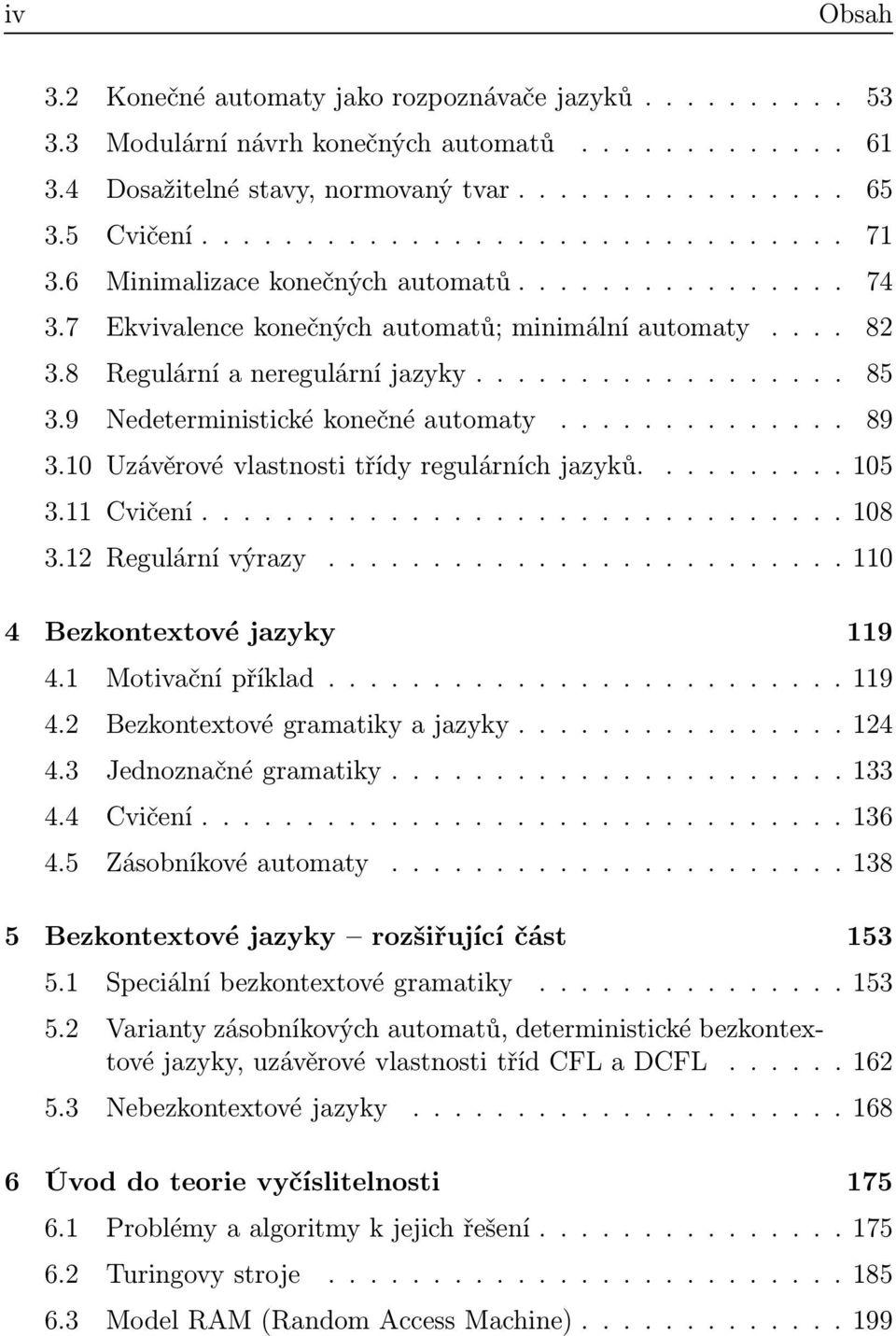 10 Uzávěrovévlastnostitřídyregulárníchjazyků.....105 3.11 Cvičení....108 3.12 Regulárnívýrazy.........110 4 Bezkontextové jazyky 119 4.1 Motivačnípříklad...119 4.2 Bezkontextovégramatikyajazyky...........124 4.