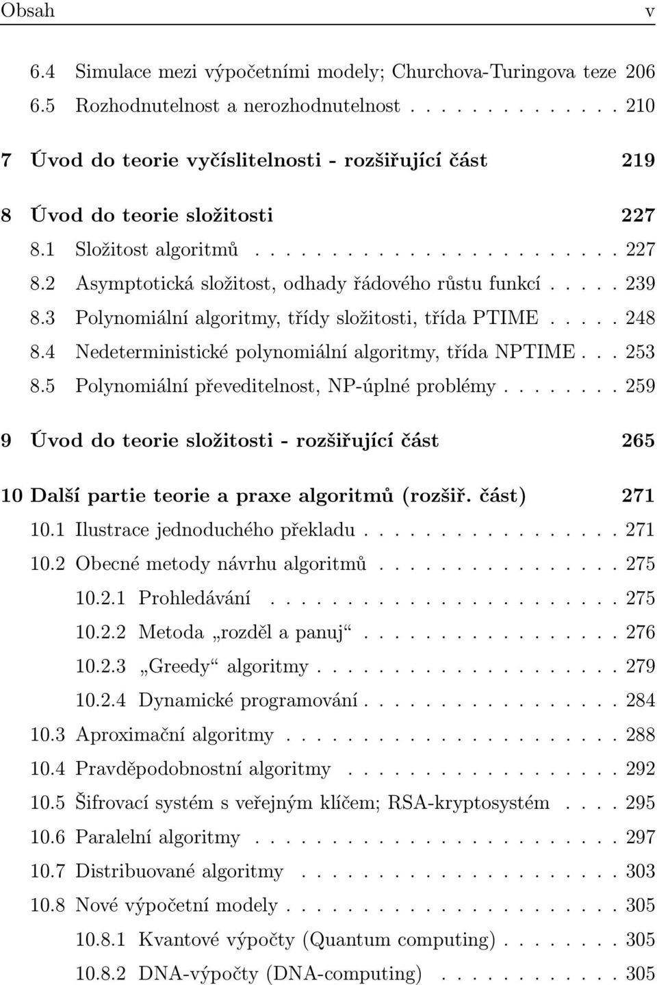 3 Polynomiální algoritmy, třídy složitosti, třída PTIME..... 248 8.4 Nedeterministické polynomiální algoritmy, třída NPTIME... 253 8.5 Polynomiálnípřeveditelnost,NP-úplnéproblémy.