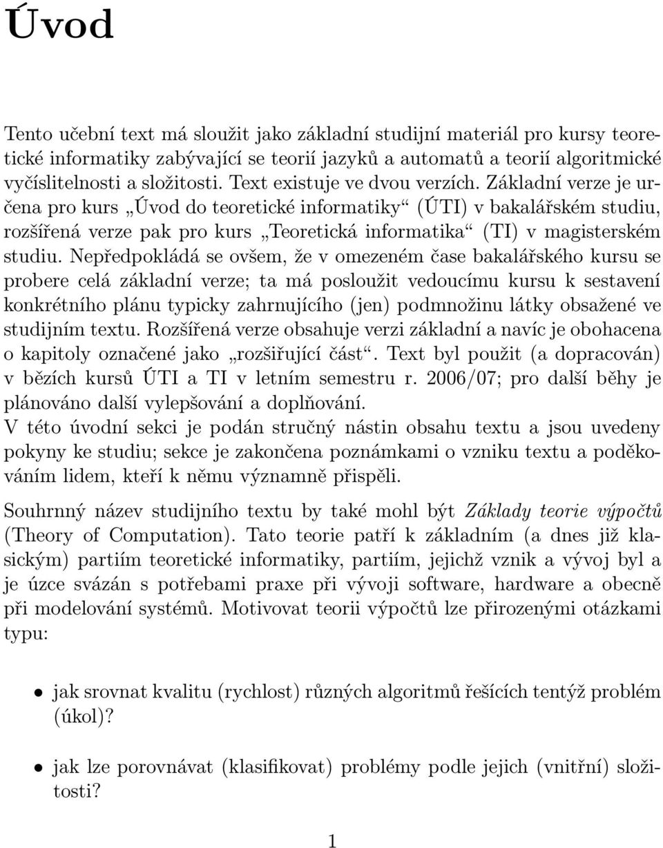 Nepředpokládá se ovšem, že v omezeném čase bakalářského kursu se probere celá základní verze; ta má posloužit vedoucímu kursu k sestavení konkrétního plánu typicky zahrnujícího(jen) podmnožinu látky