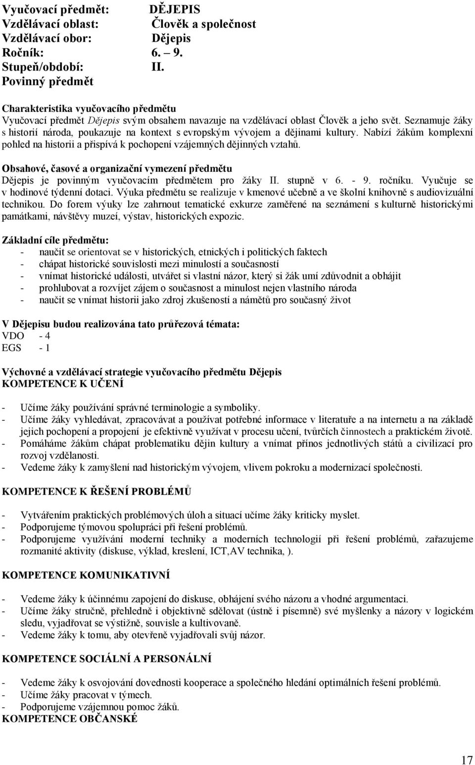 Seznamuje žáky s historií národa, poukazuje na kontext s evropským vývojem a dějinami kultury. Nabízí žákům komplexní pohled na historii a přispívá k pochopení vzájemných dějinných vztahů.