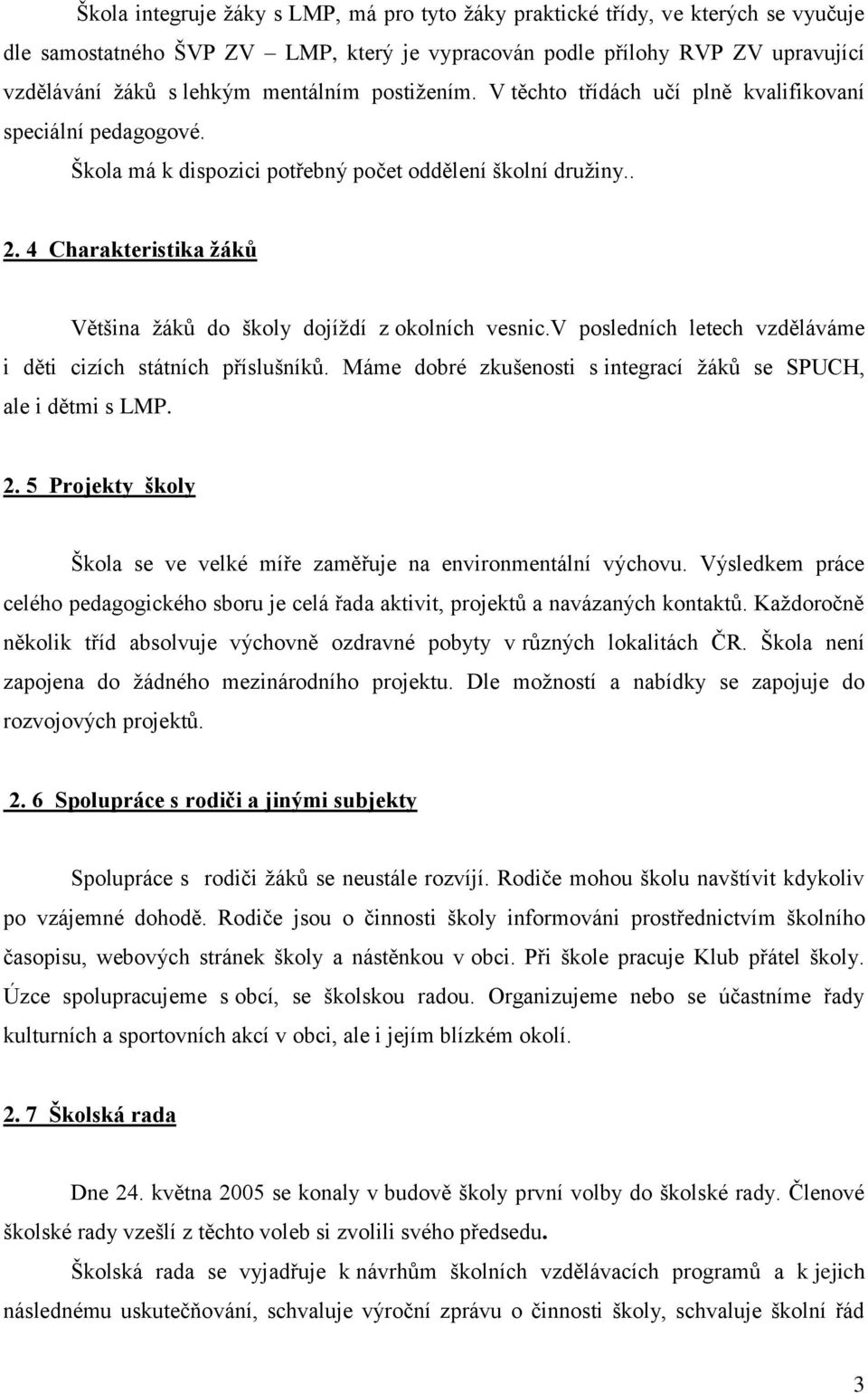 4 Charakteristika žáků Většina žáků do školy dojíždí z okolních vesnic.v posledních letech vzděláváme i děti cizích státních příslušníků.