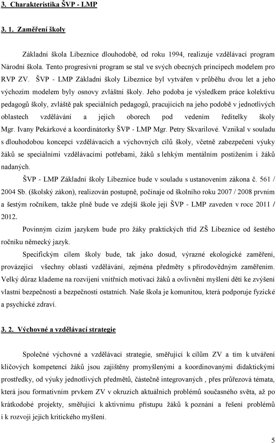 ŠVP - LMP Základní školy Líbeznice byl vytvářen v průběhu dvou let a jeho výchozím modelem byly osnovy zvláštní školy.