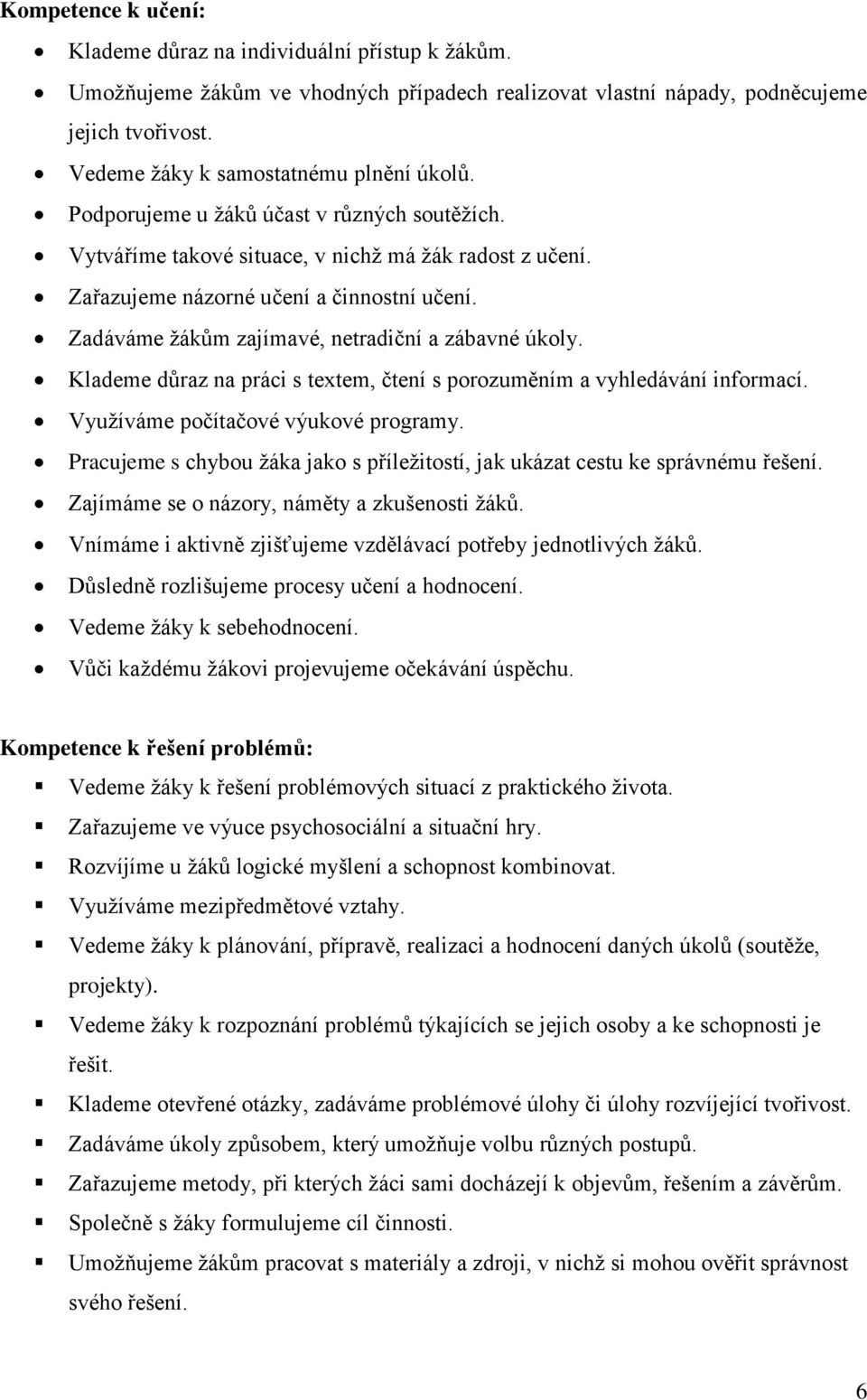 Zadáváme žákům zajímavé, netradiční a zábavné úkoly. Klademe důraz na práci s textem, čtení s porozuměním a vyhledávání informací. Využíváme počítačové výukové programy.