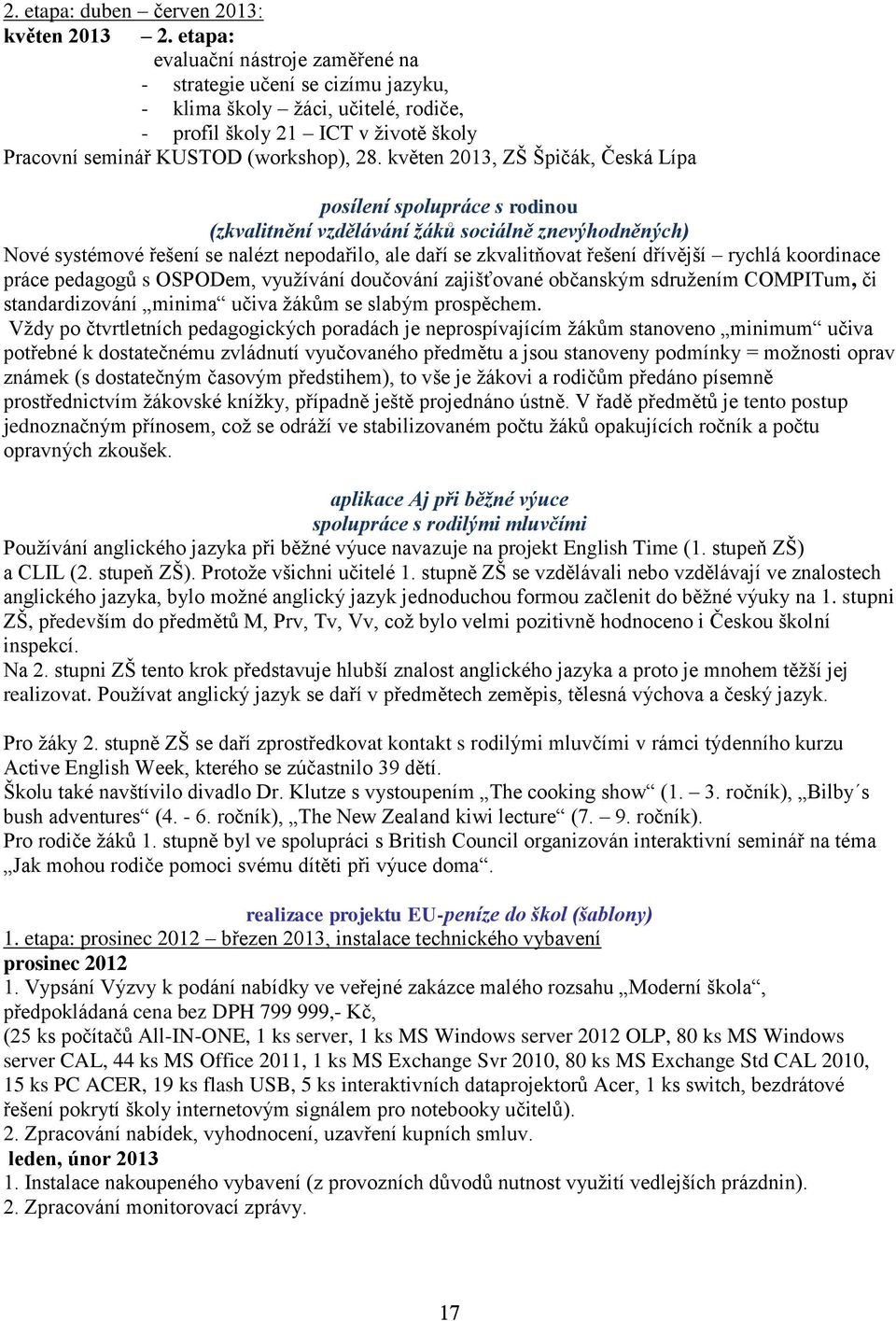 květen 2013, ZŠ Špičák, Česká Lípa posílení spolupráce s rodinou (zkvalitnění vzdělávání žáků sociálně znevýhodněných) Nové systémové řešení se nalézt nepodařilo, ale daří se zkvalitňovat řešení