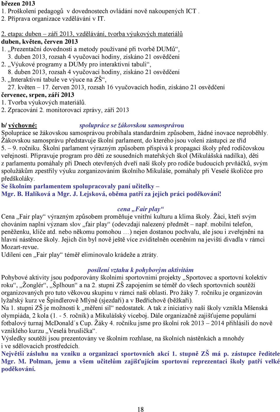 duben 2013, rozsah 4 vyučovací hodiny, získáno 21 osvědčení 3. Interaktivní tabule ve výuce na ZŠ, 27. květen 17.