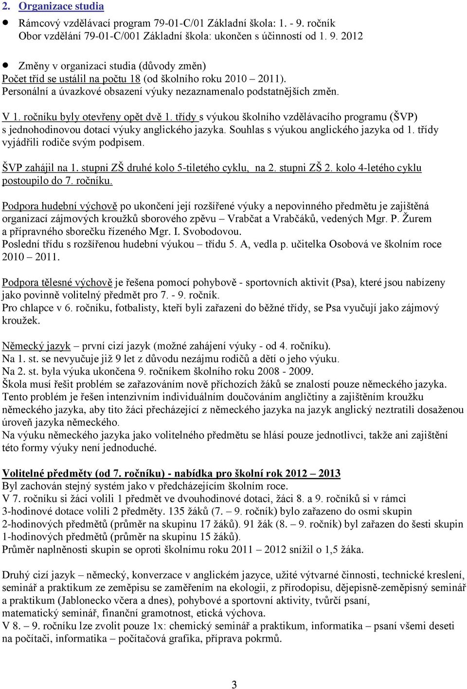 třídy s výukou školního vzdělávacího programu (ŠVP) s jednohodinovou dotací výuky anglického jazyka. Souhlas s výukou anglického jazyka od 1. třídy vyjádřili rodiče svým podpisem. ŠVP zahájil na 1.