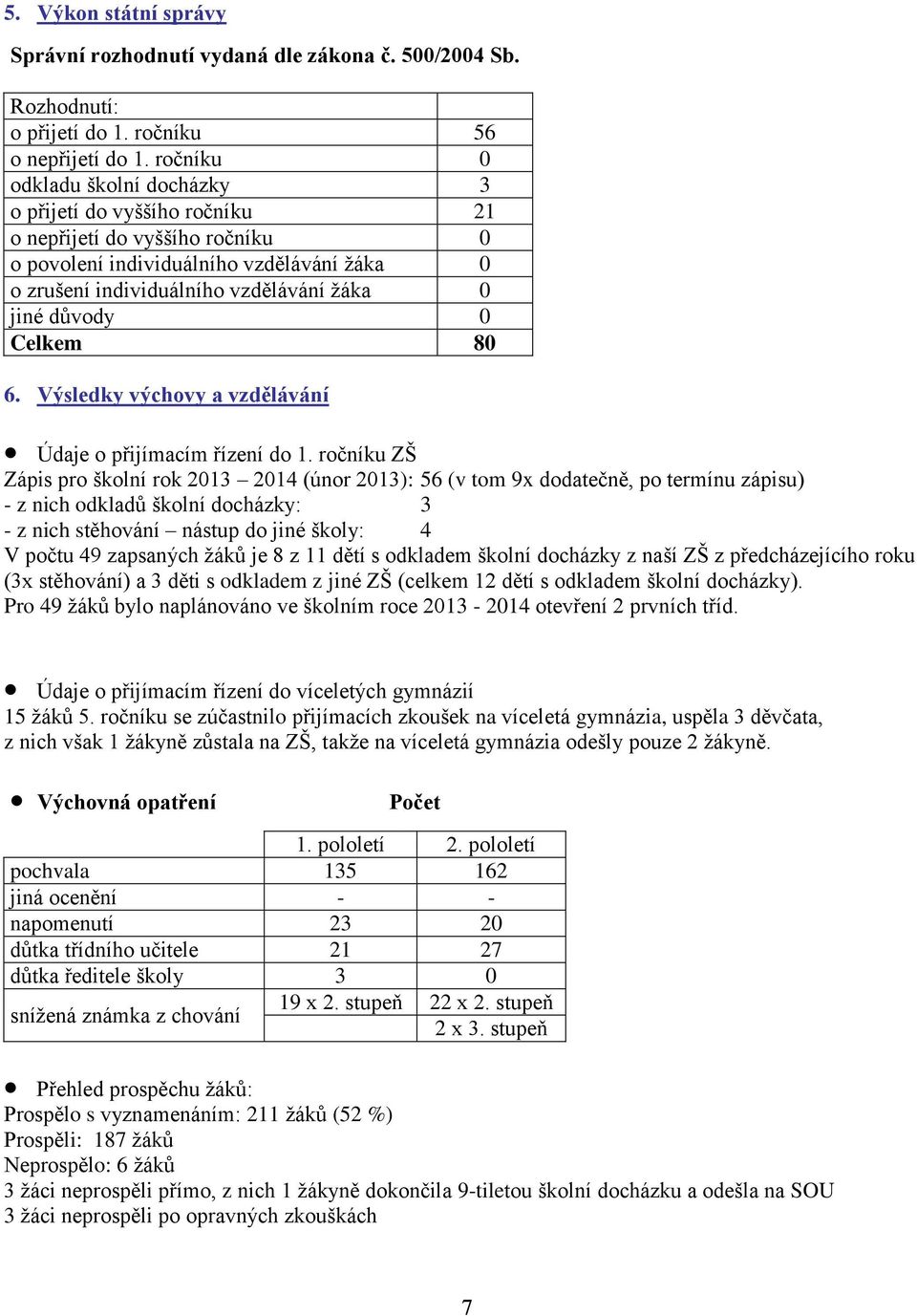 0 Celkem 80 6. Výsledky výchovy a vzdělávání Údaje o přijímacím řízení do 1.