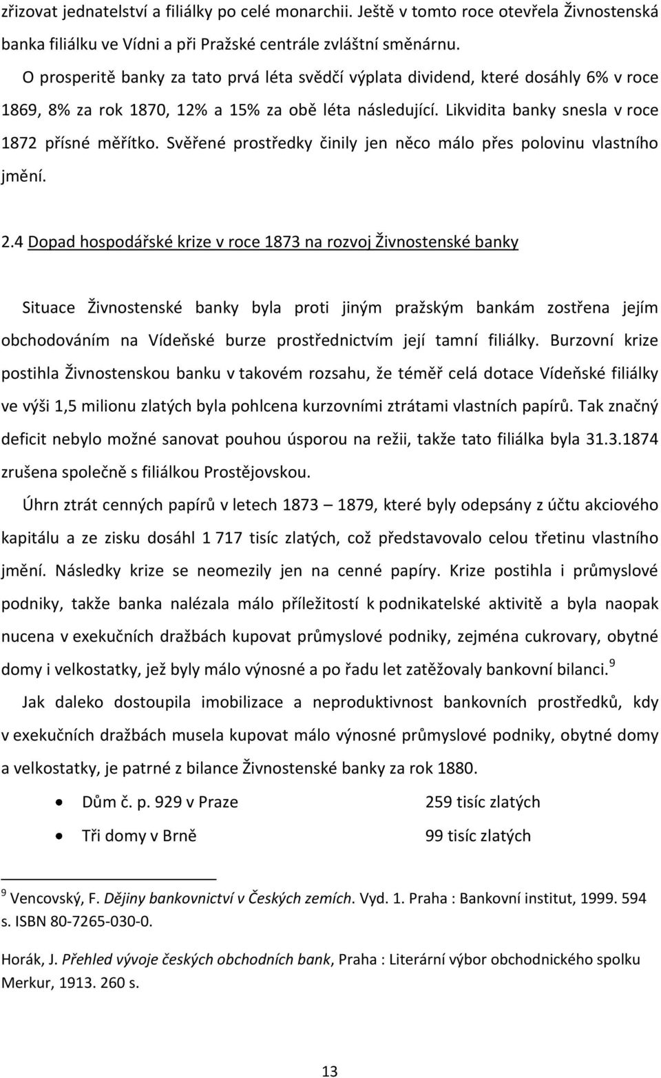 Svěřené prostředky činily jen něco málo přes polovinu vlastního jmění. 2.