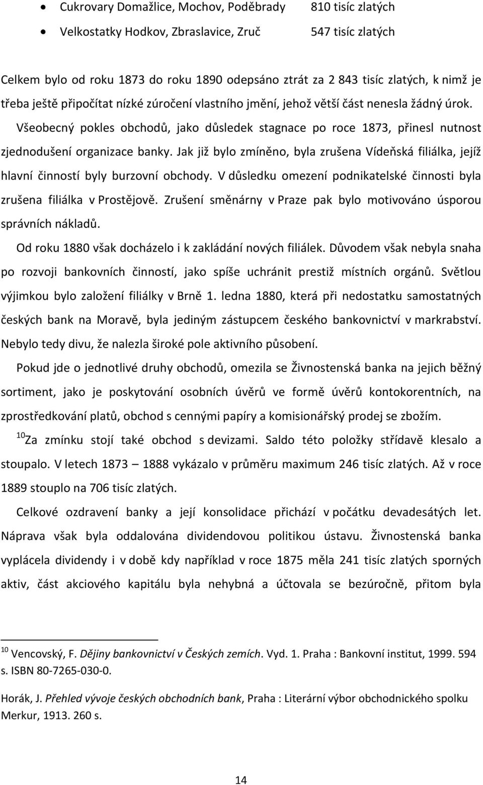 Všeobecný pokles obchodů, jako důsledek stagnace po roce 1873, přinesl nutnost zjednodušení organizace banky.